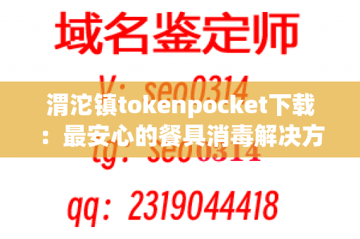 渭沱镇tokenpocket下载：最安心的餐具消毒解决方案