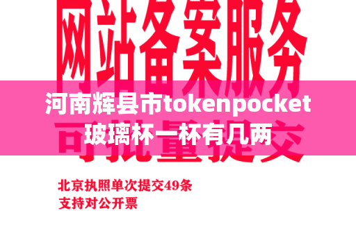 河南辉县市tokenpocket玻璃杯一杯有几两