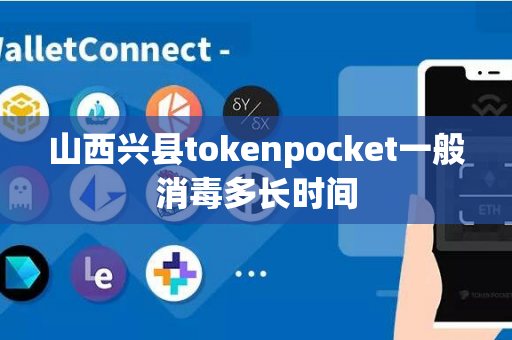 山西兴县tokenpocket一般消毒多长时间