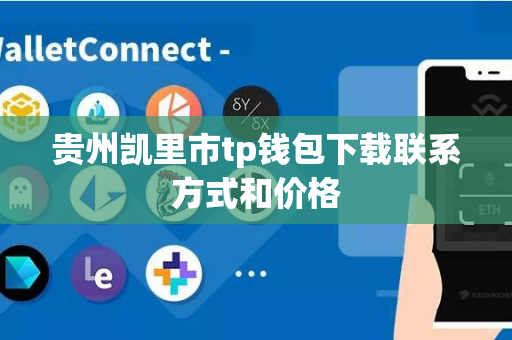 贵州凯里市tp钱包下载联系方式和价格