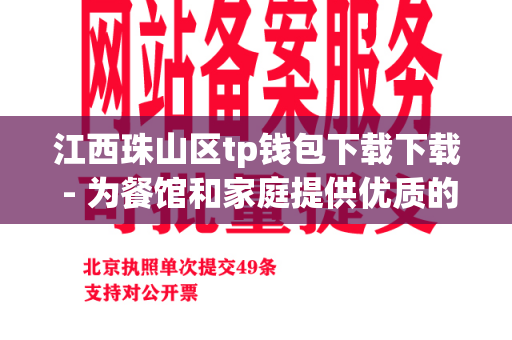 江西珠山区tp钱包下载下载 - 为餐馆和家庭提供优质的快速下载服务