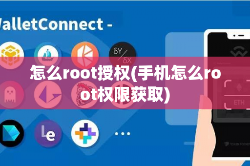 怎么root授权(手机怎么root权限获取)