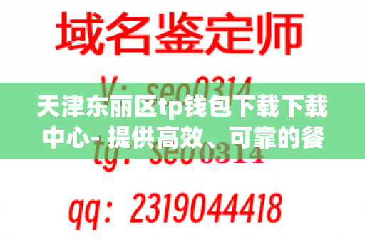 天津东丽区tp钱包下载下载中心- 提供高效、可靠的餐具下载服务