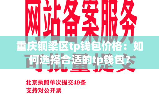 重庆铜梁区tp钱包价格：如何选择合适的tp钱包？