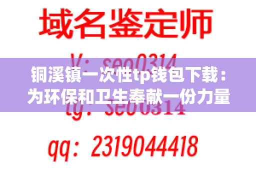 铜溪镇一次性tp钱包下载：为环保和卫生奉献一份力量