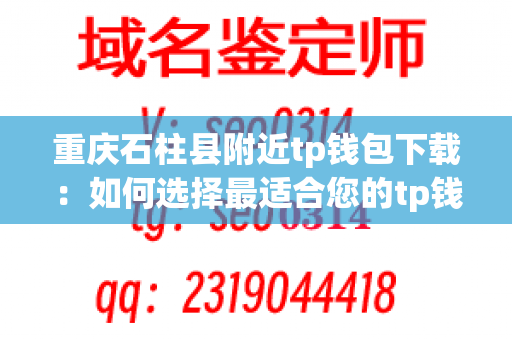 重庆石柱县附近tp钱包下载：如何选择最适合您的tp钱包下载？