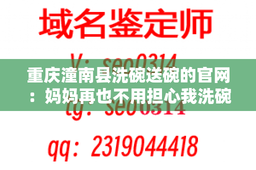 重庆潼南县洗碗送碗的官网：妈妈再也不用担心我洗碗啦！