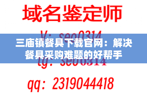 三庙镇餐具下载官网：解决餐具采购难题的好帮手