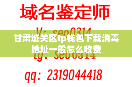 甘肃城关区tp钱包下载消毒地址一般怎么收费