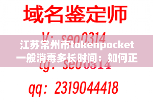 江苏常州市tokenpocket一般消毒多长时间：如何正确tokenpocket保障食品安全？