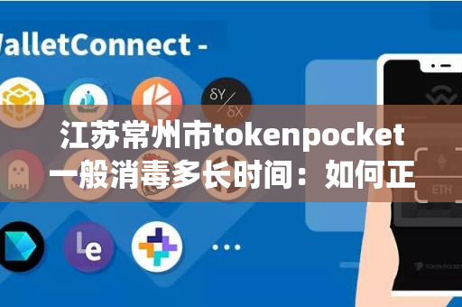 江苏常州市tokenpocket一般消毒多长时间：如何正确tokenpocket保障食品安全？