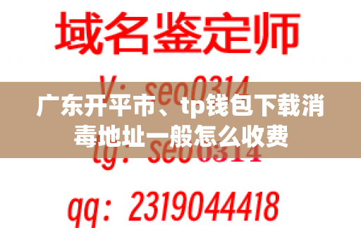 广东开平市、tp钱包下载消毒地址一般怎么收费