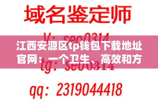 江西安源区tp钱包下载地址官网：一个卫生、高效和方便的选择