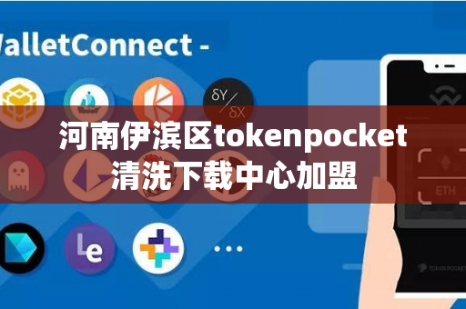 河南伊滨区tokenpocket清洗下载中心加盟