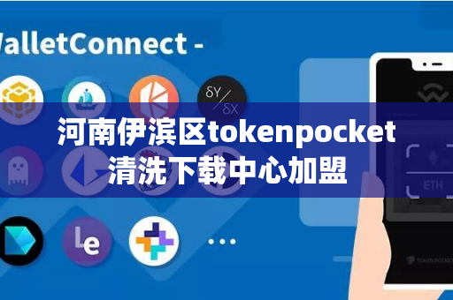 河南伊滨区tokenpocket清洗下载中心加盟