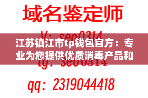 江苏镇江市tp钱包官方：专业为您提供优质消毒产品和服务