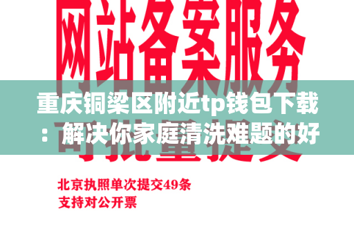 重庆铜梁区附近tp钱包下载：解决你家庭清洗难题的好地方