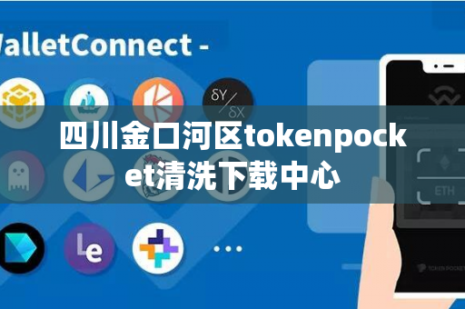 四川金口河区tokenpocket清洗下载中心