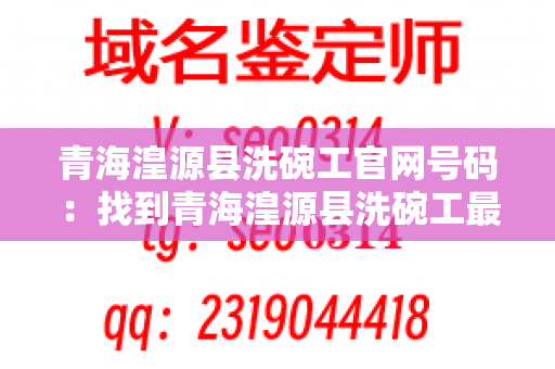 青海湟源县洗碗工官网号码：找到青海湟源县洗碗工最简单的方法