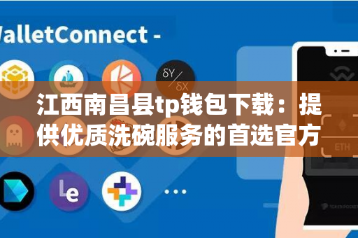 江西南昌县tp钱包下载：提供优质洗碗服务的首选官方