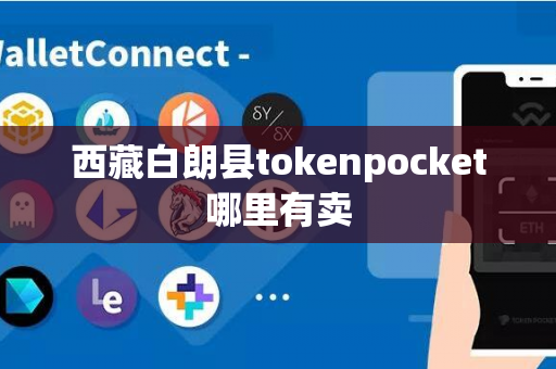 西藏白朗县tokenpocket哪里有卖