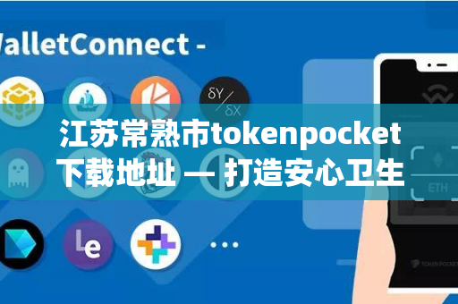 江苏常熟市tokenpocket下载地址 — 打造安心卫生的餐厅环境