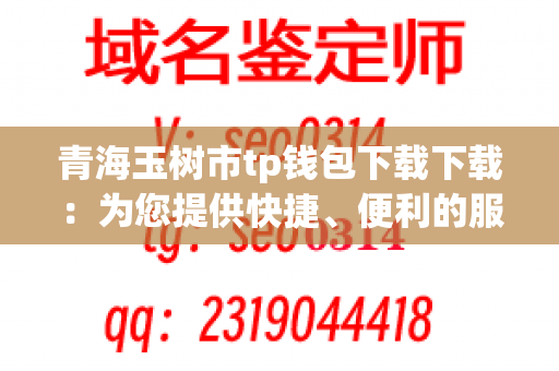 青海玉树市tp钱包下载下载：为您提供快捷、便利的服务