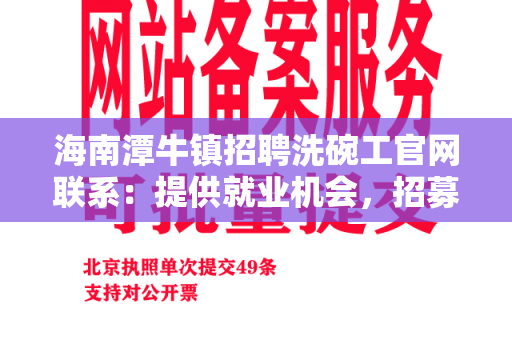 海南潭牛镇招聘洗碗工官网联系：提供就业机会，招募清洁餐具专业人员