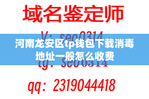 河南龙安区tp钱包下载消毒地址一般怎么收费