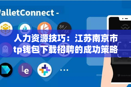 人力资源技巧：江苏南京市tp钱包下载招聘的成功策略