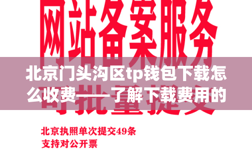 北京门头沟区tp钱包下载怎么收费——了解下载费用的方法和政策