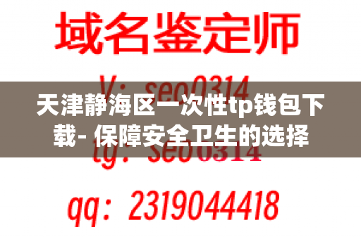 天津静海区一次性tp钱包下载- 保障安全卫生的选择