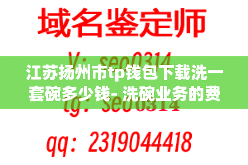 江苏扬州市tp钱包下载洗一套碗多少钱- 洗碗业务的费用如何计算？