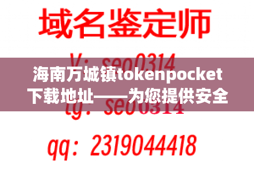 海南万城镇tokenpocket下载地址——为您提供安全可靠的服务