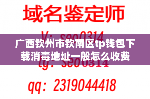 广西钦州市钦南区tp钱包下载消毒地址一般怎么收费