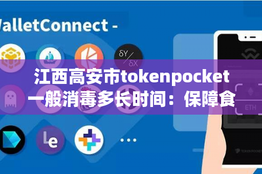 江西高安市tokenpocket一般消毒多长时间：保障食品安全的关键措施