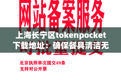 上海长宁区tokenpocket下载地址：确保餐具清洁无菌的最佳选择