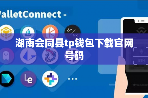 湖南会同县tp钱包下载官网号码