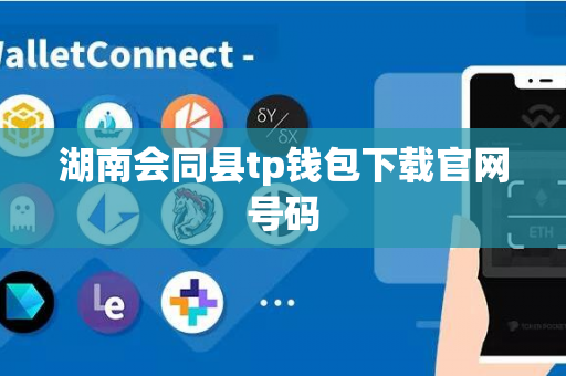 湖南会同县tp钱包下载官网号码