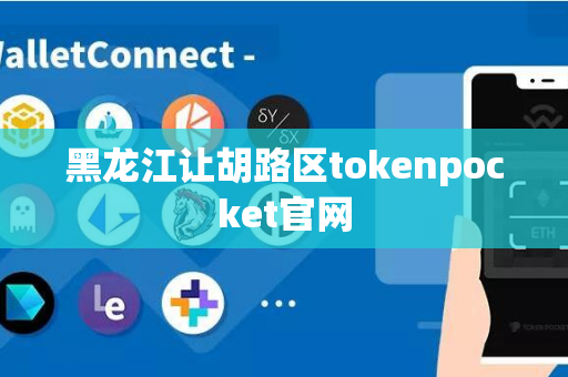 黑龙江让胡路区tokenpocket官网