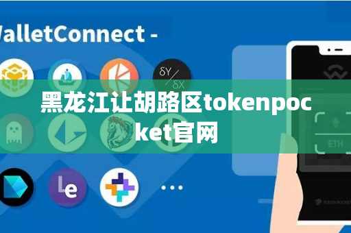 黑龙江让胡路区tokenpocket官网