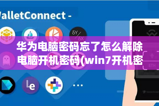 华为电脑密码忘了怎么解除电脑开机密码(win7开机密码忘记了怎么解除)