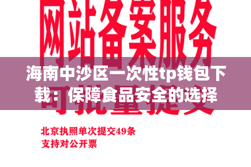 海南中沙区一次性tp钱包下载：保障食品安全的选择