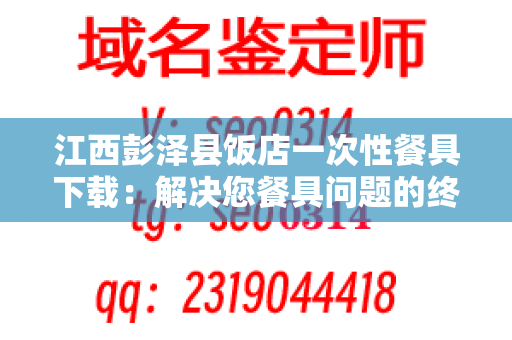 江西彭泽县饭店一次性餐具下载：解决您餐具问题的终极选择