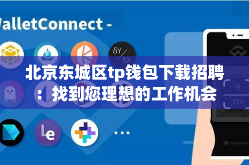 北京东城区tp钱包下载招聘：找到您理想的工作机会