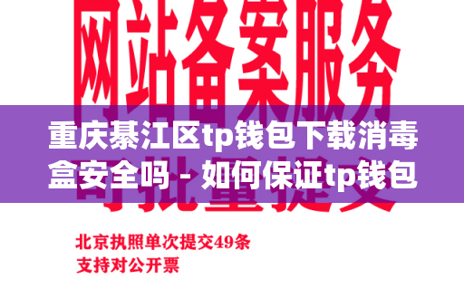 重庆綦江区tp钱包下载消毒盒安全吗 - 如何保证tp钱包下载消毒的安全性？