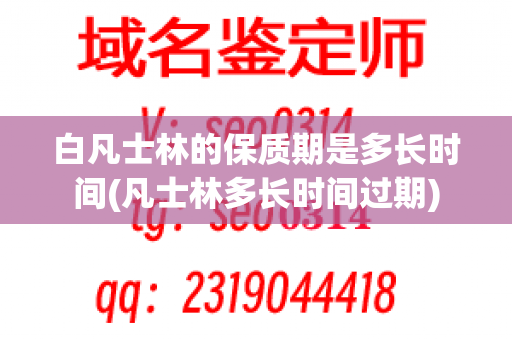 白凡士林的保质期是多长时间(凡士林多长时间过期)