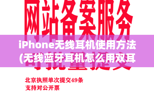 iPhone无线耳机使用方法(无线蓝牙耳机怎么用双耳)