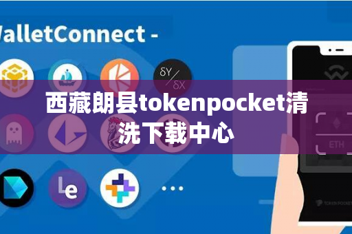 西藏朗县tokenpocket清洗下载中心