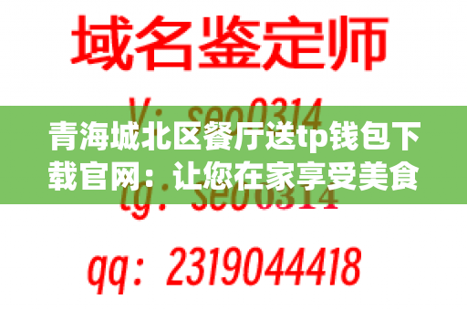 青海城北区餐厅送tp钱包下载官网：让您在家享受美食的便捷服务